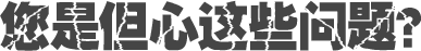 您是但心這些問(wèn)題？